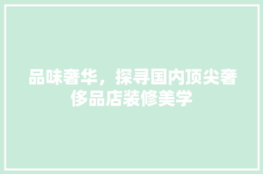 品味奢华，探寻国内顶尖奢侈品店装修美学 材料设备