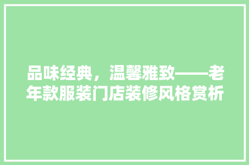 品味经典，温馨雅致——老年款服装门店装修风格赏析
