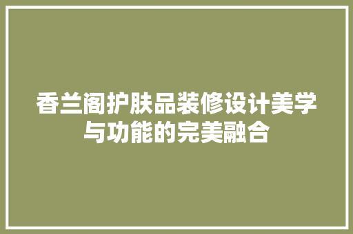 香兰阁护肤品装修设计美学与功能的完美融合