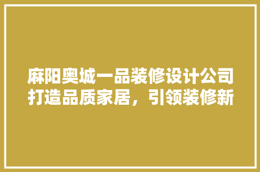 麻阳奥城一品装修设计公司打造品质家居，引领装修新潮流