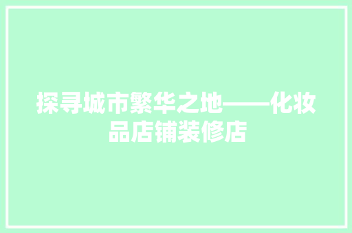 探寻城市繁华之地——化妆品店铺装修店