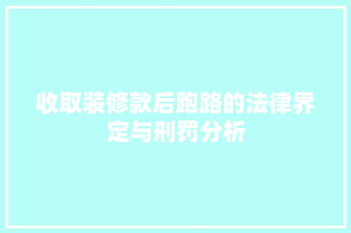 收取装修款后跑路的法律界定与刑罚分析