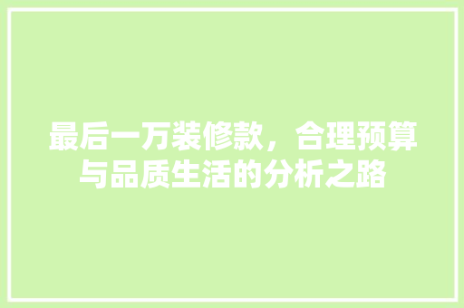 最后一万装修款，合理预算与品质生活的分析之路
