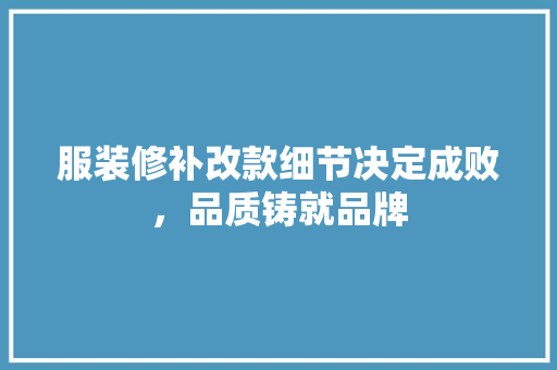 服装修补改款细节决定成败，品质铸就品牌