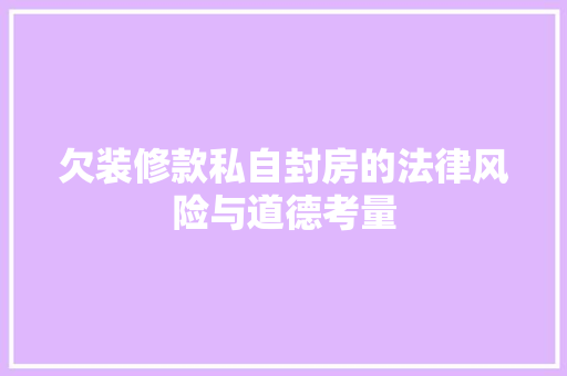 欠装修款私自封房的法律风险与道德考量