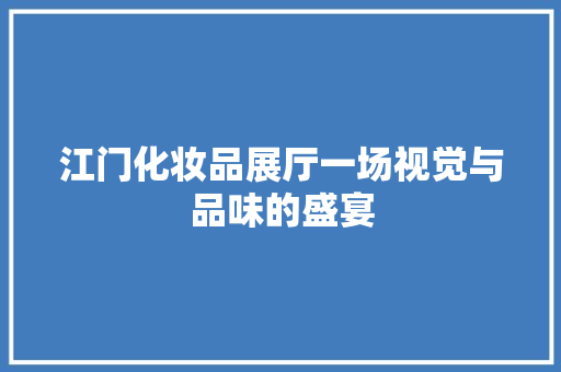 江门化妆品展厅一场视觉与品味的盛宴