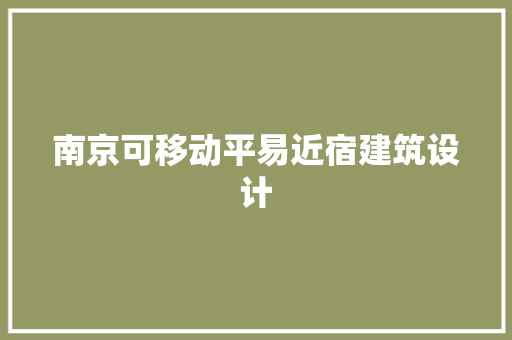 南京可移动平易近宿建筑设计
