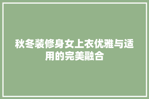 秋冬装修身女上衣优雅与适用的完美融合
