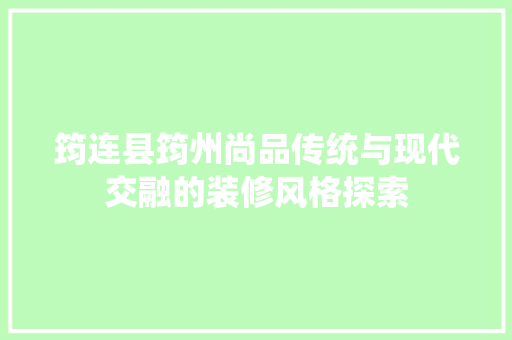筠连县筠州尚品传统与现代交融的装修风格探索