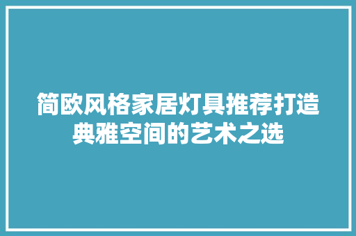 简欧风格家居灯具推荐打造典雅空间的艺术之选