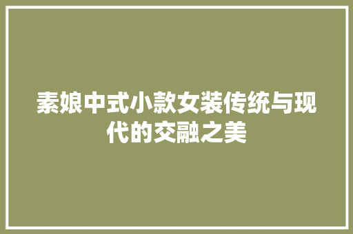 素娘中式小款女装传统与现代的交融之美