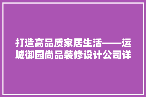 打造高品质家居生活——运城御园尚品装修设计公司详细