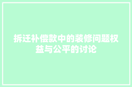 拆迁补偿款中的装修问题权益与公平的讨论