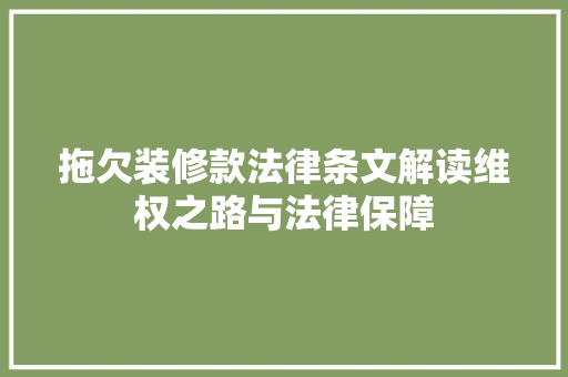 拖欠装修款法律条文解读维权之路与法律保障