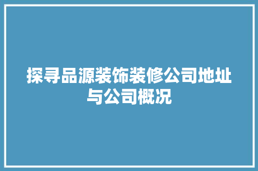探寻品源装饰装修公司地址与公司概况