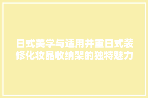 日式美学与适用并重日式装修化妆品收纳架的独特魅力