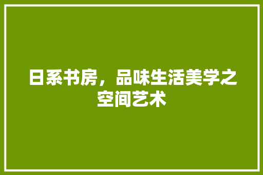 日系书房，品味生活美学之空间艺术