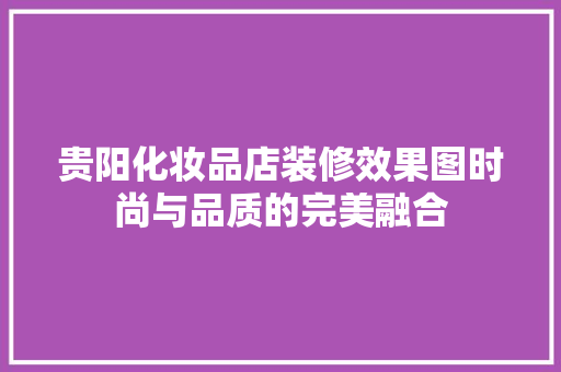 贵阳化妆品店装修效果图时尚与品质的完美融合