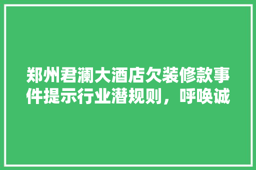 郑州君澜大酒店欠装修款事件提示行业潜规则，呼唤诚信经营