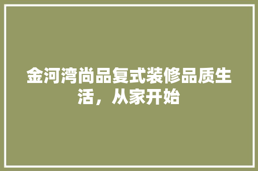 金河湾尚品复式装修品质生活，从家开始 施工工艺