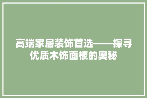 高端家居装饰首选——探寻优质木饰面板的奥秘