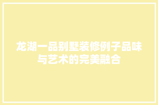 龙湖一品别墅装修例子品味与艺术的完美融合