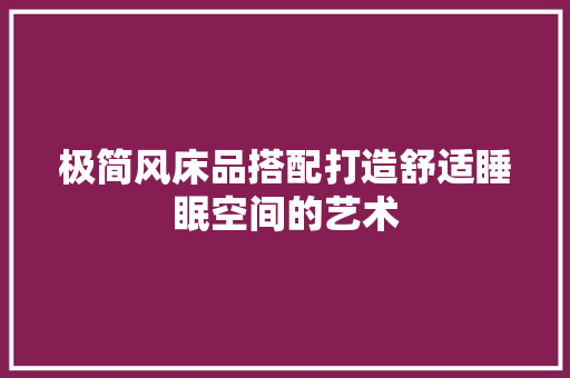 极简风床品搭配打造舒适睡眠空间的艺术