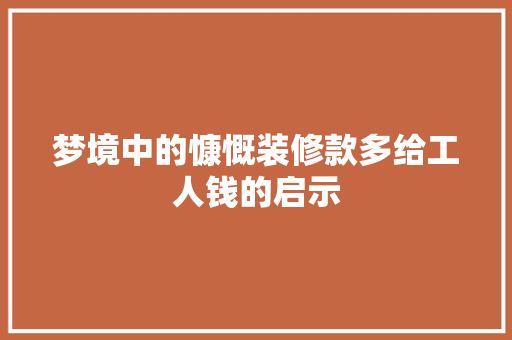 梦境中的慷慨装修款多给工人钱的启示 工艺流程