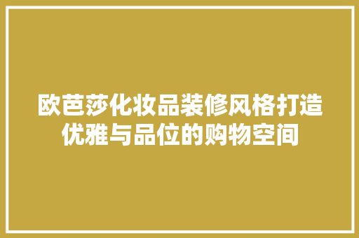 欧芭莎化妆品装修风格打造优雅与品位的购物空间