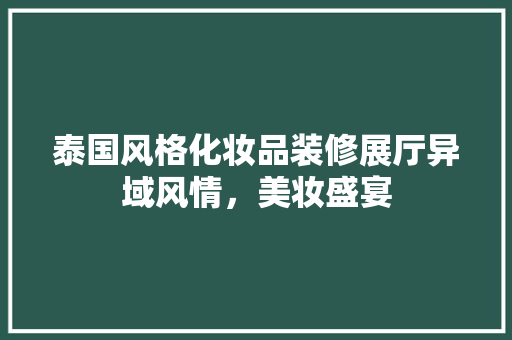 泰国风格化妆品装修展厅异域风情，美妆盛宴