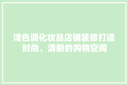 浅色调化妆品店铺装修打造时尚、清新的购物空间