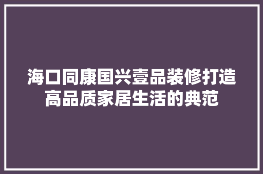 海口同康国兴壹品装修打造高品质家居生活的典范