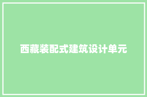 西藏装配式建筑设计单元 生态建筑设计