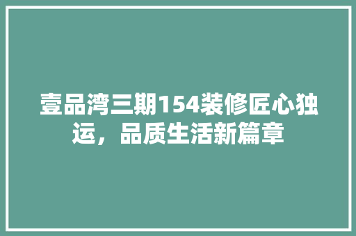 壹品湾三期154装修匠心独运，品质生活新篇章