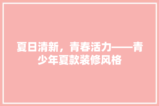 夏日清新，青春活力——青少年夏款装修风格