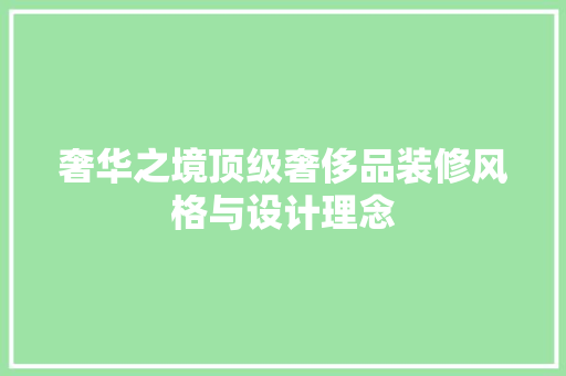 奢华之境顶级奢侈品装修风格与设计理念