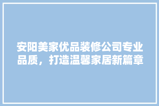 安阳美家优品装修公司专业品质，打造温馨家居新篇章