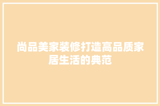 尚品美家装修打造高品质家居生活的典范 常用建材