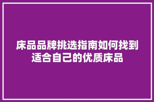 床品品牌挑选指南如何找到适合自己的优质床品