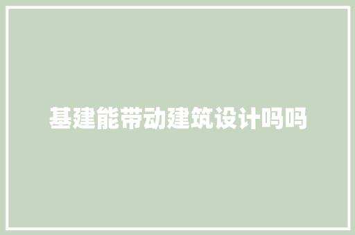 基建能带动建筑设计吗吗