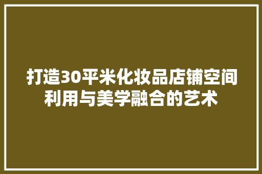 打造30平米化妆品店铺空间利用与美学融合的艺术