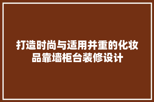 打造时尚与适用并重的化妆品靠墙柜台装修设计