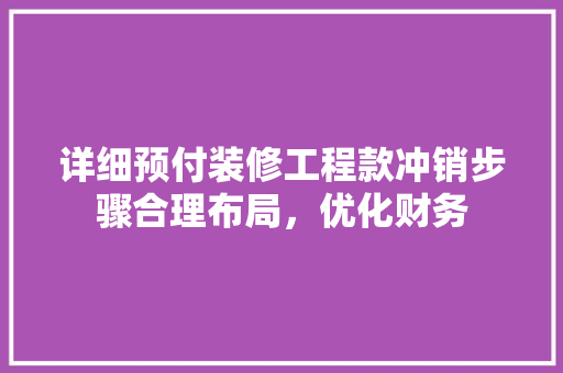 详细预付装修工程款冲销步骤合理布局，优化财务
