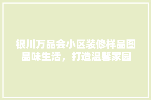 银川万品会小区装修样品图品味生活，打造温馨家园