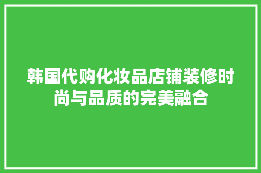 韩国代购化妆品店铺装修时尚与品质的完美融合