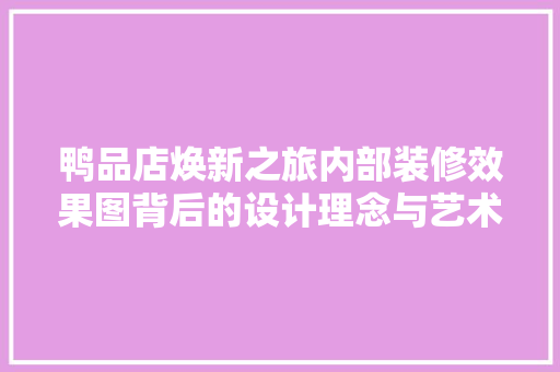 鸭品店焕新之旅内部装修效果图背后的设计理念与艺术魅力