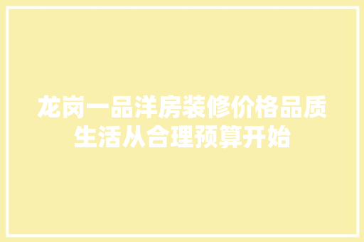龙岗一品洋房装修价格品质生活从合理预算开始