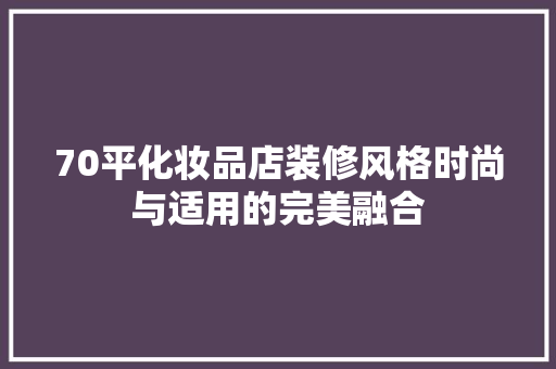 70平化妆品店装修风格时尚与适用的完美融合
