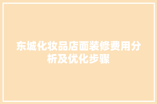 东城化妆品店面装修费用分析及优化步骤