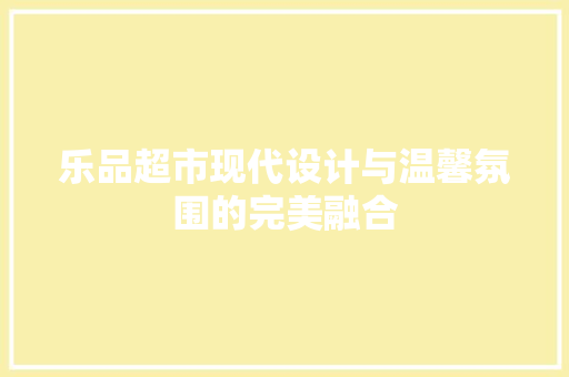乐品超市现代设计与温馨氛围的完美融合